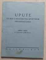 UPUTE ZA RAD U NOGOMETNO - SPORTSKIM OTGANIZACIJAMA OSIJEK 1930 STJEPAN ZWINGL YUGOSLAV FOOTBALL FEDERATION - Livres