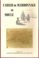 Cahier De Marronage Du Moule Histoire De La Guadeloupe Esclaves échappés Déclarations Des Marrons Basse Terre 1996 - Geschichte