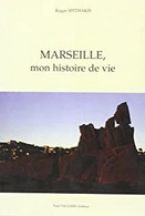 Marseille Mon Histoire De Vie Par Le Docteur Roger Spithakis Anecdotes De Quartiers Et Personnages Pittoresques - Provence - Alpes-du-Sud