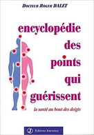 Encyclopédie Des Points Qui Guérissent La Santé Au Bout Des Doigts Docteur Roger Dalet - Health