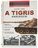 Roger Ford: A Tigris Harckocsi. Debrecen, 2000, Hajja & Fiai. Fekete-fehér és Színes Illusztrációkkal. Kiadói Kartonált  - Unclassified