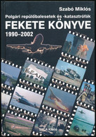 Szabó Miklós: Polgári Repülőbalesetek és Katasztrófák Fekete Könyve. 1990-2002. Tények, Adatok, Információk A Jelentőseb - Zonder Classificatie