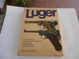 LUGER STORIA ILLUSTRATA DELLE PISTOLE DI HUGO BORCHARDT E GEORG LUGER DAL 1875 AD OGGI - Italian