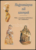 Hagyományos Női Szerepek. Nők A Populáris Kultúrában és A Folklórban. Szerk.: Küllős Imola. Bp., 1999, Magyar Néprajzi T - Unclassified