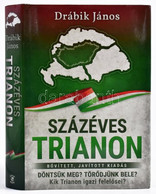 Drábik János: Százéves Trianon. Döntsük Meg? Törődjünk Bele? Kik Trianon Igazi Felelősei? Debrecen, 2019, Gold Book. Bőv - Unclassified