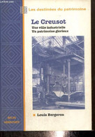 Le Creusot : Une Ville Industrielle, Un Patrimoine Glorieux (Collection "Les Destinées Du Patrimoine") - Bergeron Louis - Franche-Comté