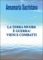 La Terra Muore, è Guerra, Vieni E Combatti  - Di Annamaria Sacristano,  2014 - Naturaleza