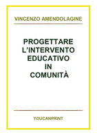Progettare L’intervento Educativo In Comunità - Vincenzo Amendolagine,  2018,  Y - Adolescents