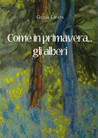 Come In Primavera... Gli Alberi Di Giulia Licata,  2016,  Youcanprint - Poetry