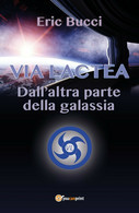 Via Lactea - Dall’altra Parte Della Galassia	 Di Eric Bucci,  2017,  Youcanprint - Sciencefiction En Fantasy