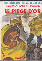 Bibliothèque De La Jeunesse - James-Oliver Curwood - Le Piège D'or - Hachette 1956 - Avec Jaquette - TBE - Hachette