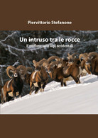 Un Intruso Tra Le Rocce Di Piervittorio Stefanone,  2018,  Youcanprint - Natura