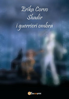 Shadir, I Guerrieri Ombra	 Di Erika Corvo,  2019,  Youcanprint - Ciencia Ficción Y Fantasía