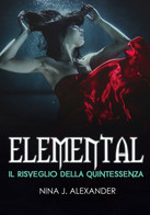 Elemental - Il Risveglio Della Quintessenza	 Di Nina J. Alexander,  2019,  Youca - Ciencia Ficción Y Fantasía