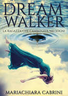 Dreamwalker: La Ragazza Che Camminava Nei Sogni	 Di Mariachiara Cabrini,  2017 - Sciencefiction En Fantasy