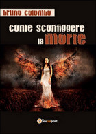 Come Sconfiggere La Morte	 Di Bruno Colombo,  2016,  Youcanprint - Sciencefiction En Fantasy