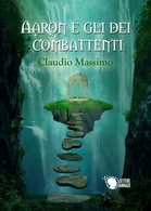 Aaron E Gli Dei Combattenti - Il Prescelto - Primo Volume	 Di Claudio Massimo - Ciencia Ficción Y Fantasía