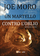 Un Martello Contro L’oblio	 Di Joe Moro,  2014,  Youcanprint - Science Fiction