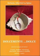 Dolcemente... Dolce,  Di Stefania Albertini La Spina,  2011,  Youcanprint - Casa, Giardino, Cucina