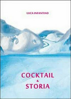 Cocktail & Storia,  Di Luca Infantino,  2011,  Youcanprint - Casa, Giardino, Cucina