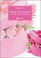 Nozze Per Passione. Speciale Finiture Floreali,  Di Francesca Pesce,  2011 - House, Garden, Kitchen