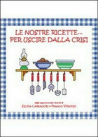 Le Nostre Ricette... Per Uscire Dalla Crisi, Di Franco Vernero, Silvia Carradori - Natur, Garten, Küche