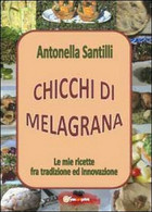 Chicchi Di Melagrana,  Di Antonella Santilli,  2012,  Youcanprint - Casa, Giardino, Cucina