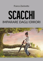 Scacchi: Imparare Dagli Errori	 Di Franco Zaninotto,  2019,  Youcanprint - Maison, Jardin, Cuisine