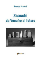 Scacchi Da Venafro Al Futuro	 Di Franco Pratesi,  2017,  Youcanprint - House, Garden, Kitchen