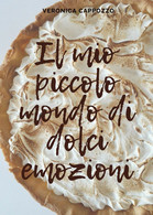 Il Mio Piccolo Mondo Di Dolci Emozioni, Veronica Cappozzo,  2020,  Youcanprint - House, Garden, Kitchen