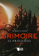 Grimoire. Il Preludio. Volume 1, Francis Reed,  2019,  Lettere Animate Editore - Science Fiction Et Fantaisie