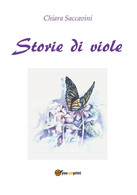 Storie Di Viole Di Chiara Saccavini,  2014,  Youcanprint - Natura