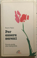 Per Essere Sereni. Piccola Guida Alla Tranquillità Di Pierre Talec,  1995,  Ediz - Salute E Bellezza