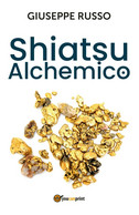 Shiatsu Alchemico. Trasforma In Oro Quel Che Tocchi Di Giuseppe Russo,  2020,  Y - Health & Beauty