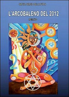 L’arcobaleno Del 2012 - Sergio Della Puppa,  2010,  Youcanprint - Medicina, Biologia, Chimica