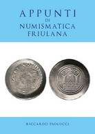 APPUNTI DI NUMISMATICA FRIULANA  Di Riccardo Paolucci,  2019,  Youcanprint - Sammlungen