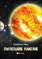 Fantasticherie Planetarie  Di Gianfranco Pesci,  2013,  Youcanprint - Testi Scientifici