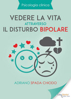 Psicologia Clinica - Vedere La Vita Attraverso Il Disturbo Bipolare Di Adriano S - Medecine, Psychology