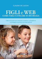 Figli E Web. Come Farli Navigare In Sicurezza,  Di Claudio De Lucchi,  2016 - Informática