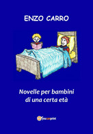 Novelle Per Bambini Di Una Certa Età	 Di Enzo Carro,  2018,  Youcanprint - Ciencia Ficción Y Fantasía