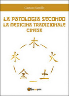 La Patologia Secondo La Medicina Tradizionale Cinese	 Di Gaetano Santillo,  2016 - Médecine, Biologie, Chimie