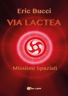 Via Lactea: Missioni Spaziali	 Di Eric Bucci,  2017,  Youcanprint - Science Fiction Et Fantaisie