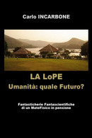 LA LoPE - Umanità: Quale Futuro?	 Di Carlo Incarbone,  2018,  Youcanprint - Science Fiction