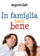 In Famiglia Tutti Bene	 Di Augusto Galli,  2018,  Youcanprint - House, Garden, Kitchen