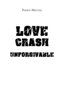 Love Crash - Unforgivable  - Paolo Mattia,  2019,  Youcanprint - Salute E Bellezza