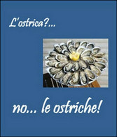 L’ostrica?... No... Le Ostriche  Di Paolo Scapuzzi,  2013,  Youcanprint - House, Garden, Kitchen