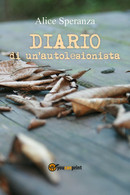 Diario Di Un’autolesionista Di Alice Speranza,  2017,  Youcanprint - Poesie