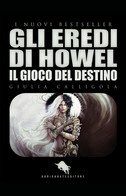 Gli Eredi Di Howel. Il Gioco Del Destino	 Di Giulia Calligola,  2018,  How2 - Sci-Fi & Fantasy