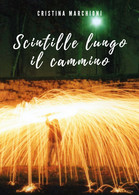 Scintille Lungo Il Cammino Di Cristina Marchioni,  2021,  Youcanprint - Poesía