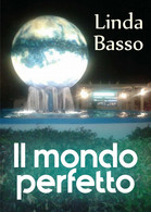 Il Mondo Perfetto	 Di Linda Basso,  2018,  Youcanprint - Sciencefiction En Fantasy